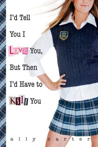 I'd Tell You I Love You, But Then I'd Have to Kill You: Gallagher Girls series (Book 1)